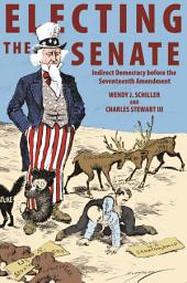 Icon image Electing the Senate: Indirect Democracy before the Seventeenth Amendment