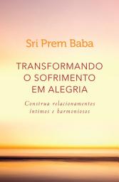Icon image Transformando o sofrimento em alegria: Construa relacionamentos íntimos e harmoniosos