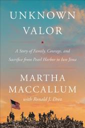 Icon image Unknown Valor: A Story of Family, Courage, and Sacrifice from Pearl Harbor to Iwo Jima