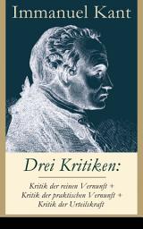 Icon image Drei Kritiken: Kritik der reinen Vernunft + Kritik der praktischen Vernunft + Kritik der Urteilskraft: Grundriss für Transzendentalphilosophie + Die Theorie der Moralbegründung + Die Ästhetik und die Teleologie