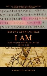 Icon image BEFORE ABRAHAM WAS I AM: Two Views on Translating John 8:58