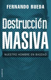 Icon image Destrucción masiva: Nuestro hombre en Bagdag