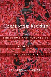 Icon image Contingent Kinship: The Flows and Futures of Adoption in the United States