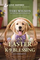 Icon image An Easter K-9 Blessing: An Uplifting Inspirational Romance