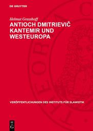 Icon image Antioch Dmitrievič Kantemir und Westeuropa: Ein russischer Schriftsteller des 18. Jahrhunderts und seine Beziehungen zur westeuropäischen Literatur und Kunst