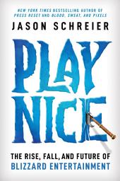 Icon image Play Nice: The Rise, Fall, and Future Of Blizzard Entertainment