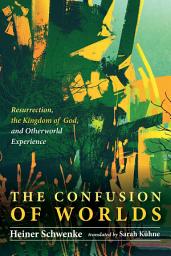 Icon image The Confusion of Worlds: Resurrection, the Kingdom of God, and Otherworld Experiences