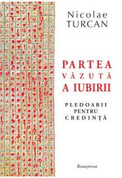 Icon image Partea văzută a iubirii: Pledoarii pentru credință