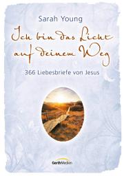 Icon image Ich bin das Licht auf deinem Weg: 366 Liebesbriefe von Jesus.