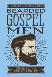 Icon image Bearded Gospel Men: The Epic Quest for Manliness and Godliness