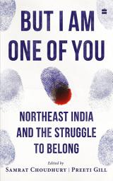 Icon image But I Am One of You: Northeast India and the Struggle to Belong