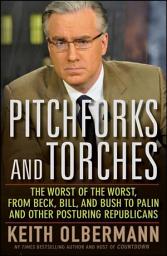 Icon image Pitchforks and Torches: The Worst of the Worst, from Beck, Bill, and Bush to Palin and Other Posturing Republicans