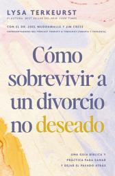 Icon image Cómo sobrevivir a un divorcio no deseado: Una guía bíblica y práctica para sanar y dejar el pasado atrás