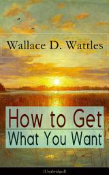 Icon image How to Get What You Want (Unabridged): From one of The New Thought pioneers, author of The Science of Getting Rich, The Science of Being Well, The Science of Being Great, Hellfire Harrison, How to Promote Yourself and A New Christ