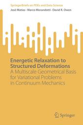 Icon image Energetic Relaxation to Structured Deformations: A Multiscale Geometrical Basis for Variational Problems in Continuum Mechanics
