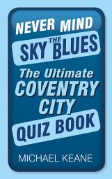 Icon image Never Mind the Sky Blues: The Ultimate Coventry City Quiz Book