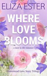 Icon image Where Love Blooms: A Later in Life Romance