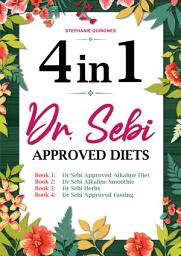 Icon image Dr. Sebi Approved Diets: 4 In 1: Alkaline Diet, Alkaline Smoothies, Herbs, and Approved Fasting