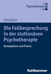 Icon image Die Fallbesprechung in der stationären Psychotherapie: Konzeption und Praxis