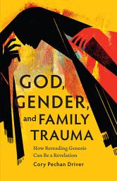 Icon image God, Gender, and Family Trauma: How Rereading Genesis Can Be a Revelation