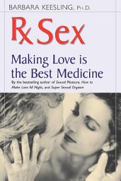 Icon image Rx Sex: Making Love Is the Best Medicine