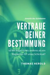 Icon image Vertraue Deiner Bestimmung - Ist die Angst nichts anderes als ein Wegweiser für unser Schicksal?