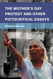 Icon image The Mother's Day Protest and Other Fictocritical Essays