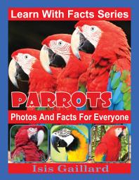Icon image Parrots Photos and Facts for Everyone: Amazing Animal Pictures in Nature