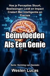 Icon image Beïnvloeden Als Een Genie: Hoe je Percepties Stuurt, Beslissingen Leidt en Impact Creëert Met Intelligentie en Precisie