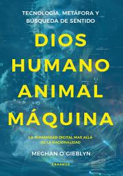 Icon image Dios, humano, animal, máquina: Tecnología, metáfora y búsqueda de sentido