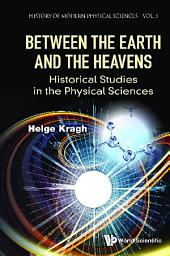 Icon image Between the Earth and the Heavens: Historical Studies in the Physical Sciences