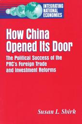 Icon image How China Opened Its Door: The Political Success of the PRC's Foreign Trade and Investment Reforms