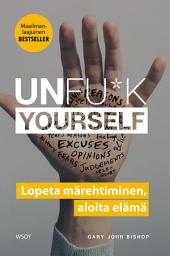 Icon image Unfu*k yourself: Lopeta märehtiminen, aloita elämä