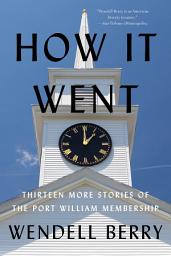 Icon image How It Went: Thirteen More Stories of the Port William Membership