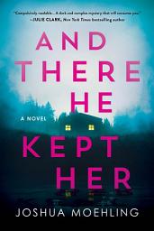 Icon image And There He Kept Her: A Novel
