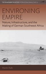 Icon image Environing Empire: Nature, Infrastructure and the Making of German Southwest Africa