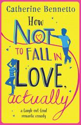 Icon image How Not to Fall in Love, Actually: A feel-good, laugh-out-loud rom com