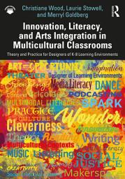 Icon image Innovation, Literacy, and Arts Integration in Multicultural Classrooms: Theory and Practice for Designers of K-8 Learning Environments
