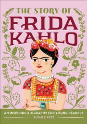 Icon image The Story of Frida Kahlo: An Inspiring Biography for Young Readers