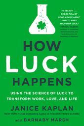 Icon image How Luck Happens: Using the Science of Luck to Transform Work, Love, and Life