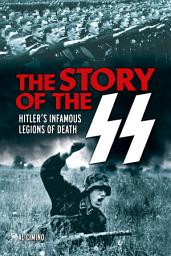 Icon image The Story of the SS: Hitler’s Infamous Legions of Death