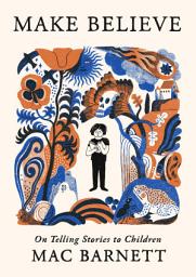 Icon image Make Believe: On Telling Stories to Children