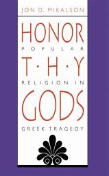 Icon image Honor Thy Gods: Popular Religion in Greek Tragedy