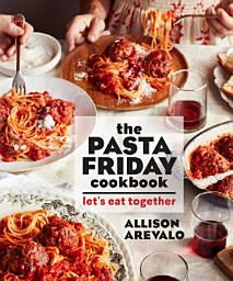 Icon image The Pasta Friday Cookbook: Let's Eat Together