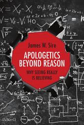 Icon image Apologetics Beyond Reason: Why Seeing Really Is Believing