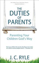 Icon image The Duties of Parents: Parenting Your Children God's Way