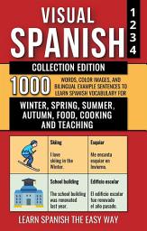Icon image Visual Spanish - Collection Edition: 1.000 Words, 1.000 Color Images and 1.000 Bilingual Example Sentences to Learn Spanish Vocabulary about Winter, Spring, Summer, Autumn, Food, Cooking and Teaching