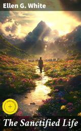 Icon image The Sanctified Life: Enriched edition. A Guide to Christian Holiness and Spiritual Growth