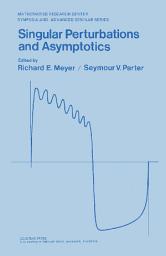 Icon image Singular Perturbations and Asymptotics: Proceedings of an Advanced Seminar Conducted by the Mathematics Research Center, the University of Wisconsin—Madison, May 28-30, 1980