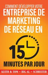 Icon image Comment Développer Votre Entreprise de Marketing de Réseau en 15 minutes Par Jour: Rapide ! Efficace ! Fantastique !